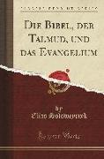 Die Bibel, Der Talmud, Und Das Evangelium (Classic Reprint)