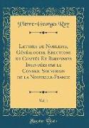 Lettres de Noblesse, Généalogies, Érections de Comtés Et Baronnies Insinuées par le Conseil Souverain de la Nouvelle-France, Vol. 1 (Classic Reprint)