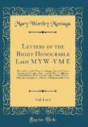 Letters of the Right Honourable Lady M Y W -Y M E, Vol. 1 of 3