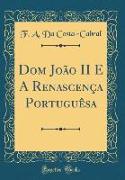 Dom João II E A Renascença Portuguêsa (Classic Reprint)