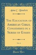 The Education of American Girls, Considered in a Series of Essays, Vol. 4 (Classic Reprint)