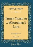 Three Years of a Wanderer's Life, Vol. 1 of 2 (Classic Reprint)