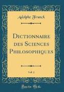 Dictionnaire des Sciences Philosophiques, Vol. 2 (Classic Reprint)