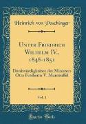 Unter Friedrich Wilhelm IV., 1848-1851, Vol. 1: Denkwurdigkeiten Des Ministers Otto Freiherrn V. Manteuffel (Classic Reprint)