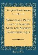 Wholesale Price List of Garden Seed for Market Gardeners, 1911 (Classic Reprint)