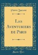 Les Aventuriers de Paris (Classic Reprint)