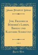 Joh. Friedrich Böhmer's Leben, Briefe und Kleinere Schriften, Vol. 1 (Classic Reprint)