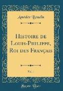 Histoire de Louis-Philippe, Roi des Français, Vol. 1 (Classic Reprint)