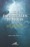 Ser espirituales de veras : manual de vida cristiana