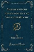 Amerikanische Redensarten und Volksgebräuche (Classic Reprint)