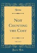 Not Counting the Cost, Vol. 2 of 3 (Classic Reprint)