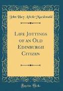 Life Jottings of an Old Edinburgh Citizen (Classic Reprint)