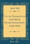 Lucas Geizkofler und Seine Selbstbiographie, 1550-1620 (Classic Reprint)