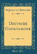 Deutsche Gassenlieder (Classic Reprint)