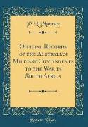 Official Records of the Australian Military Contingents to the War in South Africa (Classic Reprint)