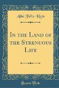 In the Land of the Strenuous Life (Classic Reprint)