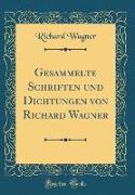Gesammelte Schriften und Dichtungen von Richard Wagner (Classic Reprint)