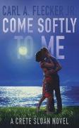 Come Softly to Me: A Crete Sloan Novel