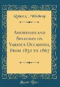 Addresses and Speeches on Various Occasions, From 1852 to 1867 (Classic Reprint)