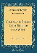 Vertraute Briefe Über Bücher und Welt (Classic Reprint)