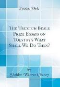 The Truxtun Beale Prize Essays on Tolstoy's What Shall We Do Then? (Classic Reprint)