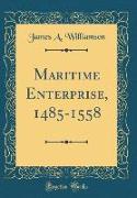 Maritime Enterprise, 1485-1558 (Classic Reprint)