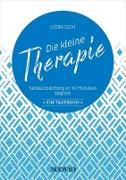 Die kleine Therapie: Selbstcoaching in 10 Minuten täglich