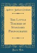 The Little Teacher of Standard Phonography (Classic Reprint)