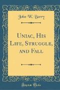 Uniac, His Life, Struggle, and Fall (Classic Reprint)