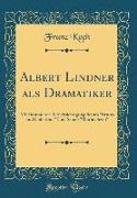 Albert Lindner ALS Dramatiker: Mit Besonderer Berücksichtigung Seines "brutus Und Collatinus" Und Seiner "bluthochzeit" (Classic Reprint)