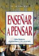 Enseñar a pensar : cómo favorecer el pensamiento crítico en el aula