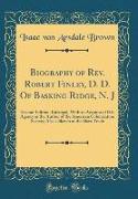 Biography of Rev. Robert Finley, D. D. Of Basking Ridge, N. J