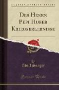 Des Herrn Pepi Huber Kriegserlebnisse (Classic Reprint)