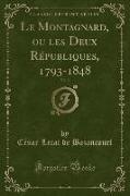 Le Montagnard, ou les Deux Républiques, 1793-1848, Vol. 3 (Classic Reprint)