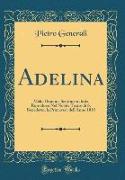 Adelina: Melo-Dramma Sentimentale Da Riprodursi Nel Nobile Teatro Di S. Benedetto, La Primavera Dell'anno 1818 (Classic Reprint