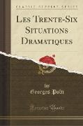 Les Trente-Six Situations Dramatiques (Classic Reprint)