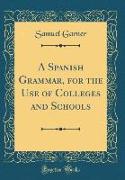 A Spanish Grammar, for the Use of Colleges and Schools (Classic Reprint)