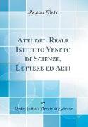 Atti del Reale Istituto Veneto di Scienze, Lettere ed Arti (Classic Reprint)