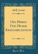 Des Herrn Pepi Huber Kriegserlebnisse (Classic Reprint)