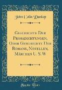 Geschichte Der Prosadichtungen, Oder Geschichte Der Romane, Novellen, Märchen U. S. W (Classic Reprint)