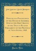 Debates and Proceedings of the House of Assembly, During the First Session of the Twenty-Fourth Parliament of the Province of Nova Scotia, 1868 (Classic Reprint)