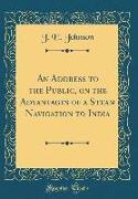 An Address to the Public, on the Advantages of a Steam Navigation to India (Classic Reprint)