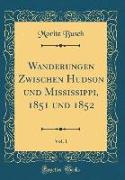 Wanderungen Zwischen Hudson und Mississippi, 1851 und 1852, Vol. 1 (Classic Reprint)