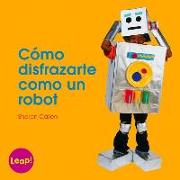 Cómo Disfrazarte Como Un Robot: Libro Grande