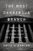 The Most Dangerous Branch: Inside the Supreme Court's Assault on the Constitution