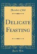 Delicate Feasting (Classic Reprint)