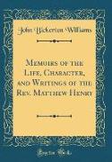 Memoirs of the Life, Character, and Writings of the Rev. Matthew Henry (Classic Reprint)