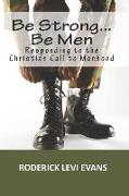Be Strong... Be Men: Responding to the Christian Call to Manhood