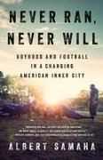 Never Ran, Never Will: Boyhood and Football in a Changing American Inner City