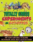 Totally Gross Experiments and Activities: 66 Gruesome Steam Science and Art Activities